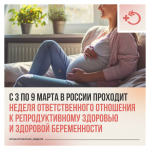 С 3 по 9 марта 2025 года в России проходит: Неделя ответственного отношения к репродуктивному здоровью и здоровой беременности 
