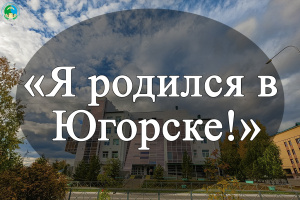 Я родился в Югорске!