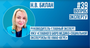"Вопрос эксперту" №39 - Руководитель-главный эксперт ФКУ "Главного бюро медико-социальной экспертизы по ХМАО-Югре" Н.В. Билан