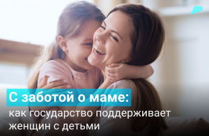 С заботой о маме: как государство поддерживает женщин в детьми
